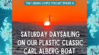 &ldquo;Saturday Daysailing with our Plastic Classic Carl Alberg Boat&rdquo;; That Sailing Couple Podcast Ep. 8