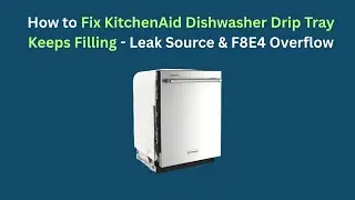 How to Fix KitchenAid Dishwasher Drip Tray Keeps Filling - Leak Source & F8E4 Overflow