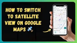 How to Switch to Satellite View on Google Maps 🛰️ [New 2026 Update]