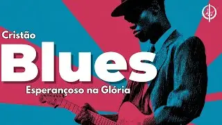 Esperançoso na glória - Blues Gospel para a alma!