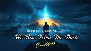 WE RISE FROM THE DARK - Soundsketch Emotional EDM (Official Music Videos)