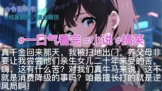 大女主文：真千金回来那天，我被扫地出门。养父母非要让我尝尝他们亲生女儿二十年来受的苦。嗨这有什么苦？对我们真牛马来说，这不就是消费降级的事吗？咱最擅长打的就是逆风局啊#一口气看完#小说#大女主 #搞笑