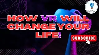How VR Will Change Your Life!