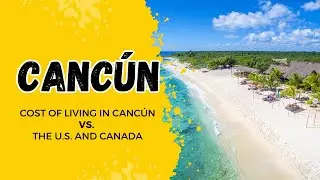 Cost of Living in Cancun vs. the U.S. and Canada: What You Need to Know