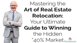 Mastering the Art of Real Estate Relocation: Your Ultimate Guide to Winning the Hidden &ldquo;40% Market&rdquo;
