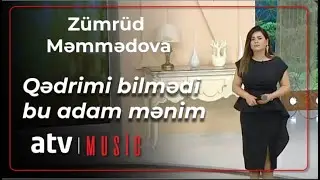 Zümrüd Məmmədova - Qədrimi bilmədi bu adam mənim