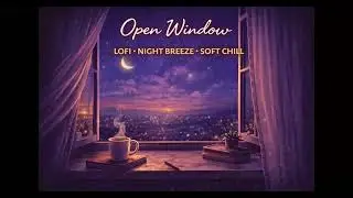 🪟🌬️ Open Window &mdash; Lofi &middot; Night Breeze &middot; Soft Chill