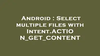 Android : Select multiple files with Intent.ACTION_GET_CONTENT