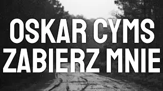 Oskar Cyms - Zabierz Mnie (Lyrics/Tekst)