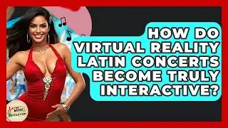 How Do Virtual Reality Latin Concerts Become Truly Interactive? - Latin Music Revolution
