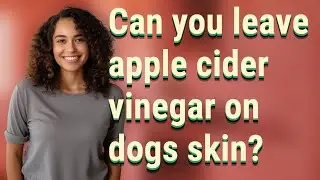 Can you leave apple cider vinegar on dogs skin?
