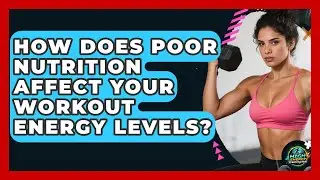 How Does Poor Nutrition Affect Your Workout Energy Levels? - High Energy Training Hub