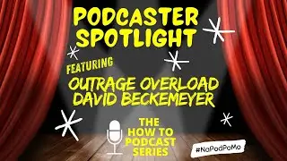 Podcast Spotlight - Outrage Overload with David Beckemeyer - The How To Podcast Series