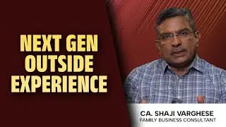 Should the Next Gen Work Outside Before Entering the Family Business? | CA Shaji Varghese
