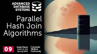 S2024 #09 - Parallel Hash Join Algorithms (CMU Advanced Database Systems)