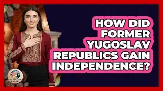 How Did Former Yugoslav Republics Gain Independence?
