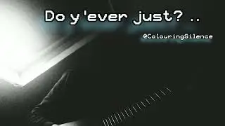 Do you Ever Just? .. 