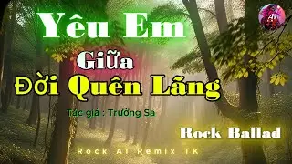 Yêu Em Giữa Đời Quên Lãng/Rock Ballad/ST:Truong Sa/phiên bản mới beat chuẩn