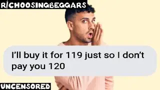 r/choosingbeggars | Эп. 166 | «119 долларов, поэтому я НЕ ПЛАЧУ 120 долларов!»