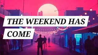 The Weekend Has Come