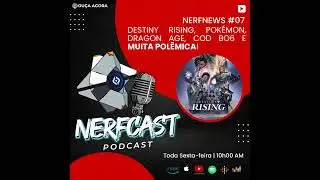 NerfCast Not&iacute;cias - Ep 07 - Destiny Rising, Pokemon, Dragon Age, Cod BO6 e muita pol&ecirc;mica!