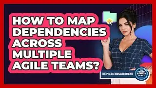 How To Map Dependencies Across Multiple Agile Teams?