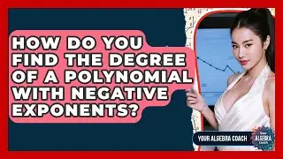 How Do You Find The Degree Of A Polynomial With Negative Exponents? - Your Algebra Coach
