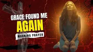 Covered by His Grace | Morning Prayer for Strength and Surrender