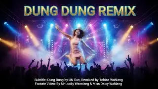 DUNG DUNG || REMIXED OF UN SUN SONG DUNG DUNG