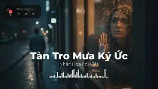 Tàn Tro Mưa Ký Ức - Giữa Sài Gòn mưa, có kẻ lạc mất tình yêu một đời. | Nhạc Hoa Lời Việt