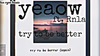 Try to be better ( again ) || yeaow & rnla || lyrics