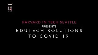 Harvard in Tech Seattle:  EduTech solutions to COVID 19