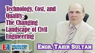 Technology, Cost, and Quality: The Changing Landscape of Civil Engineering Engr. Tahir Sultan 