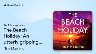 The Beach Holiday: An utterly gripping&hellip; by Nina Manning &middot; Audiobook preview