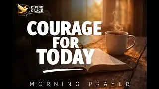 Morning Prayer for Courage and Confidence | Walk Boldly With God Today