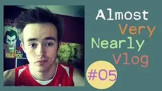 Almost Very Nearly Vlog #05