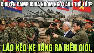 Thực Hư Chuyện Campuchia Nhòm Ngó Lãnh Thổ Lào? Lào Kéo Xe Tăng Ra Biên Giới, Việt Nam Phản Ứng ?