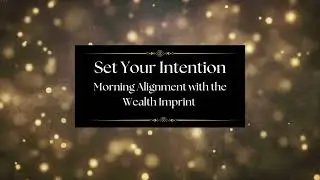 Set Your Intention:  Morning Alignment with the Wealth Code Imprint