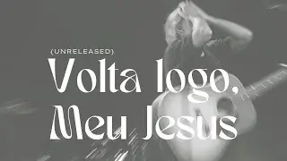 (unreleased) VOLTA LOGO, MEU JESUS 🍂