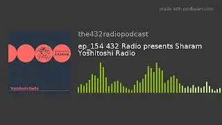 ep_154 432 Radio presents Sharam Yoshitoshi Radio