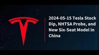 2024-08-22Tesla Stock Dip NHTSA Probe and New Six-Seat Model in China