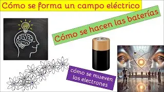 Cómo se forma un campo eléctrico, cómo se hacen las baterías y cómo se mueven los electrones.