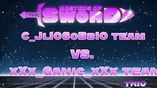 C_JlIO6oBbIO team vs xXx_Ganic_xXx team «Masters of the sword»  Trio 15.04.2017