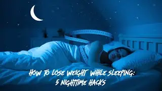 🔥 How to Lose Weight While Sleeping: 5 Nighttime Hacks 🌙