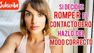 SI DECIDES ROMPER EL CONTACTO CERO, HAZLO DEL MODO CORRECTO