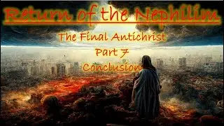 Return of the Nephilim &ndash; The Final Antichrist part 7 conclusion