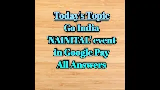 Go India 'NAINITAL' event in Google Pay, All Answers 💯💯💯