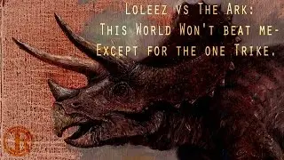 Loleez vs The Ark: This World Won't beat me - Except for the one Trike.