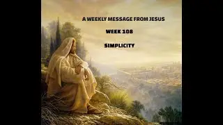 A Weekly Message From Jesus - Week 108 - Simplicity