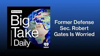 What Worries Former Pentagon Chief Robert Gates | Big Take